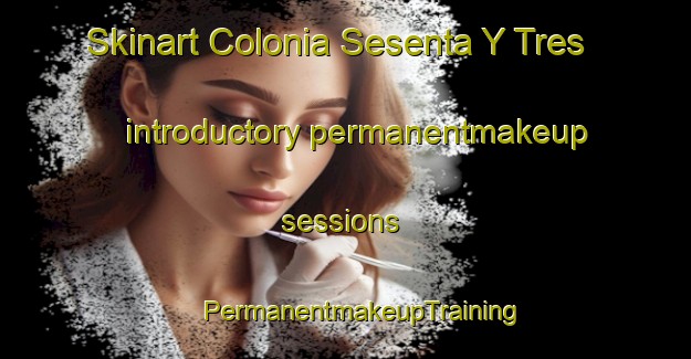 Skinart Colonia Sesenta Y Tres introductory permanentmakeup sessions | #PermanentmakeupTraining #PermanentmakeupClasses #SkinartTraining-Mexico