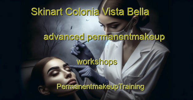 Skinart Colonia Vista Bella advanced permanentmakeup workshops | #PermanentmakeupTraining #PermanentmakeupClasses #SkinartTraining-Mexico