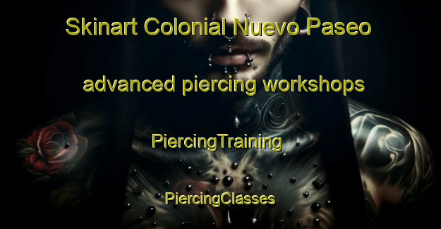 Skinart Colonial Nuevo Paseo advanced piercing workshops | #PiercingTraining #PiercingClasses #SkinartTraining-Mexico