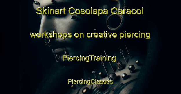 Skinart Cosolapa Caracol workshops on creative piercing | #PiercingTraining #PiercingClasses #SkinartTraining-Mexico