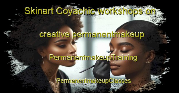 Skinart Coyachic workshops on creative permanentmakeup | #PermanentmakeupTraining #PermanentmakeupClasses #SkinartTraining-Mexico