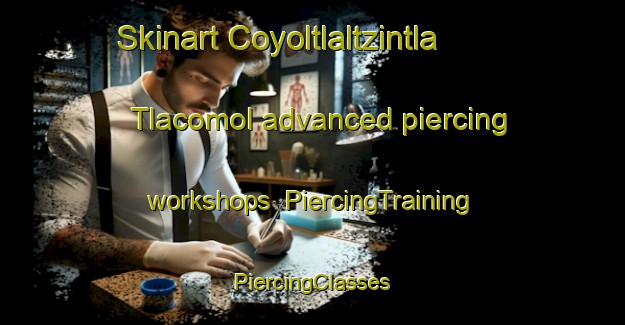 Skinart Coyoltlaltzintla  Tlacomol advanced piercing workshops | #PiercingTraining #PiercingClasses #SkinartTraining-Mexico