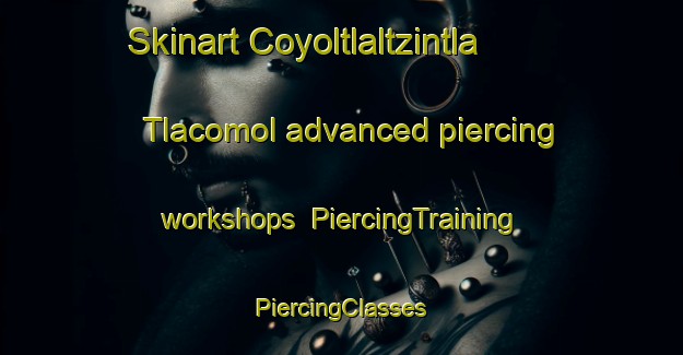 Skinart Coyoltlaltzintla  Tlacomol advanced piercing workshops | #PiercingTraining #PiercingClasses #SkinartTraining-Mexico