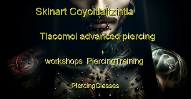 Skinart Coyoltlaltzintla  Tlacomol advanced piercing workshops | #PiercingTraining #PiercingClasses #SkinartTraining-Mexico