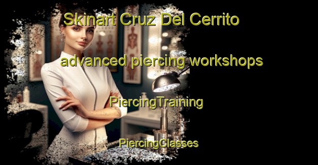 Skinart Cruz Del Cerrito advanced piercing workshops | #PiercingTraining #PiercingClasses #SkinartTraining-Mexico