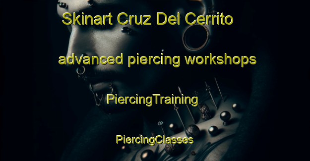 Skinart Cruz Del Cerrito advanced piercing workshops | #PiercingTraining #PiercingClasses #SkinartTraining-Mexico