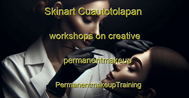 Skinart Cuautotolapan workshops on creative permanentmakeup | #PermanentmakeupTraining #PermanentmakeupClasses #SkinartTraining-Mexico