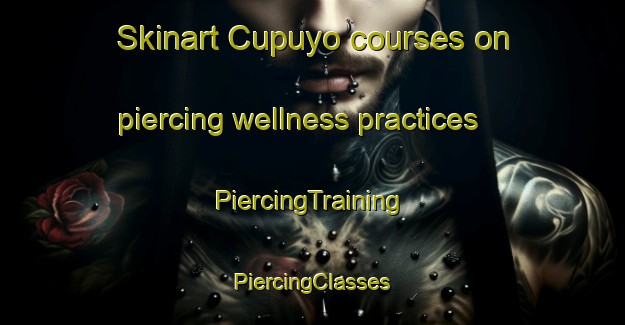 Skinart Cupuyo courses on piercing wellness practices | #PiercingTraining #PiercingClasses #SkinartTraining-Mexico