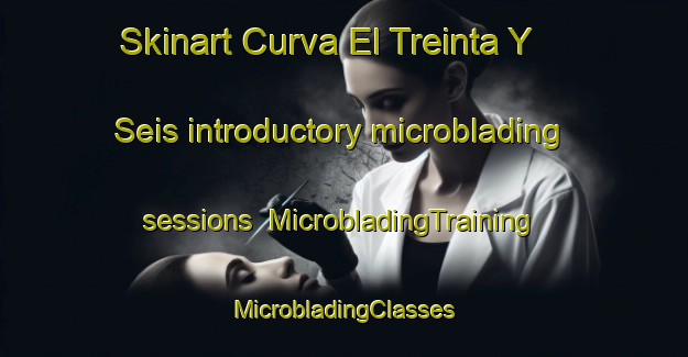 Skinart Curva El Treinta Y Seis introductory microblading sessions | #MicrobladingTraining #MicrobladingClasses #SkinartTraining-Mexico