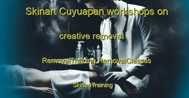 Skinart Cuyuapan workshops on creative removal | #RemovalTraining #RemovalClasses #SkinartTraining-Mexico