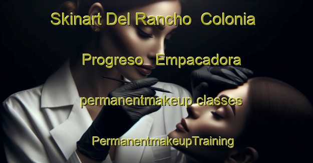 Skinart Del Rancho  Colonia Progreso   Empacadora permanentmakeup classes | #PermanentmakeupTraining #PermanentmakeupClasses #SkinartTraining-Mexico