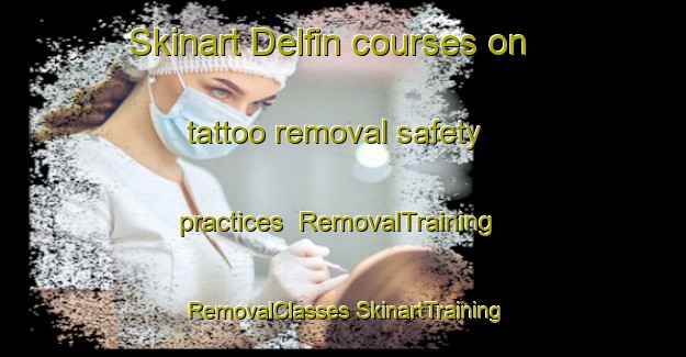 Skinart Delfin courses on tattoo removal safety practices | #RemovalTraining #RemovalClasses #SkinartTraining-Mexico