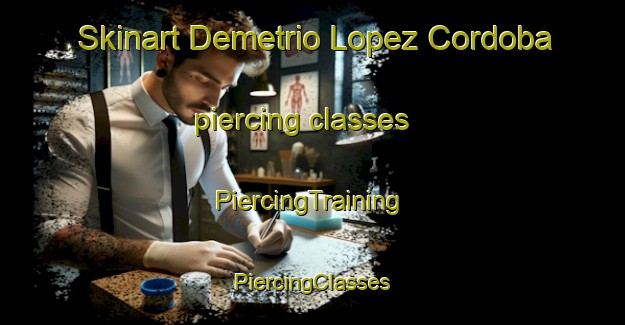 Skinart Demetrio Lopez Cordoba piercing classes | #PiercingTraining #PiercingClasses #SkinartTraining-Mexico