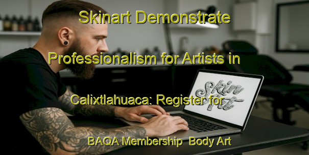 Skinart Demonstrate Professionalism for Artists in Calixtlahuaca: Register for BAQA Membership | Body Art Qualification Authority | BAQA-Mexico