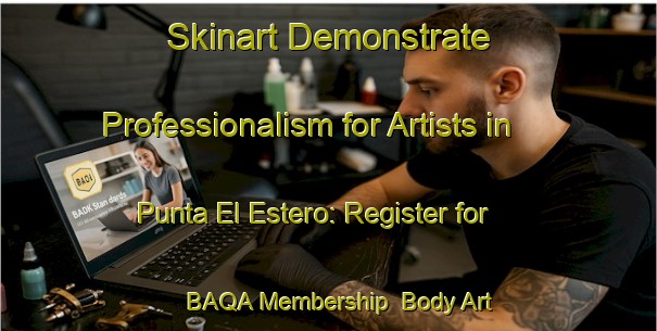 Skinart Demonstrate Professionalism for Artists in Punta El Estero: Register for BAQA Membership | Body Art Qualification Authority | BAQA-Mexico