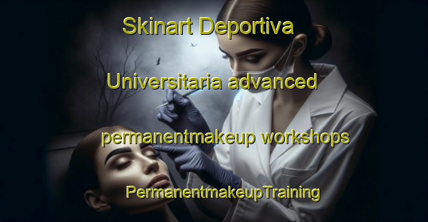 Skinart Deportiva Universitaria advanced permanentmakeup workshops | #PermanentmakeupTraining #PermanentmakeupClasses #SkinartTraining-Mexico