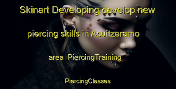 Skinart Developing develop new piercing skills in Acuitzeramo area | #PiercingTraining #PiercingClasses #SkinartTraining-Mexico