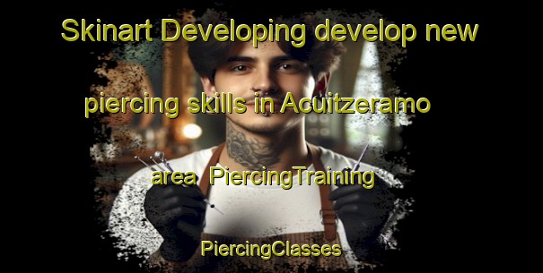 Skinart Developing develop new piercing skills in Acuitzeramo area | #PiercingTraining #PiercingClasses #SkinartTraining-Mexico