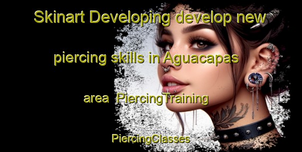 Skinart Developing develop new piercing skills in Aguacapas area | #PiercingTraining #PiercingClasses #SkinartTraining-Mexico