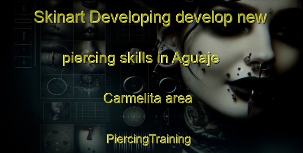 Skinart Developing develop new piercing skills in Aguaje Carmelita area | #PiercingTraining #PiercingClasses #SkinartTraining-Mexico