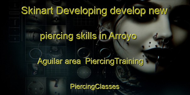 Skinart Developing develop new piercing skills in Arroyo Aguilar area | #PiercingTraining #PiercingClasses #SkinartTraining-Mexico