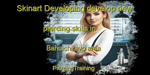 Skinart Developing develop new piercing skills in Bahuichiravo area | #PiercingTraining #PiercingClasses #SkinartTraining-Mexico