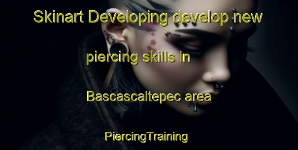 Skinart Developing develop new piercing skills in Bascascaltepec area | #PiercingTraining #PiercingClasses #SkinartTraining-Mexico