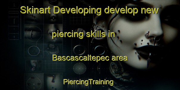 Skinart Developing develop new piercing skills in Bascascaltepec area | #PiercingTraining #PiercingClasses #SkinartTraining-Mexico