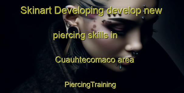 Skinart Developing develop new piercing skills in Cuauhtecomaco area | #PiercingTraining #PiercingClasses #SkinartTraining-Mexico