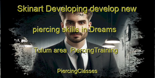 Skinart Developing develop new piercing skills in Dreams Tulum area | #PiercingTraining #PiercingClasses #SkinartTraining-Mexico