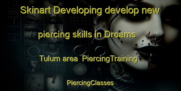 Skinart Developing develop new piercing skills in Dreams Tulum area | #PiercingTraining #PiercingClasses #SkinartTraining-Mexico