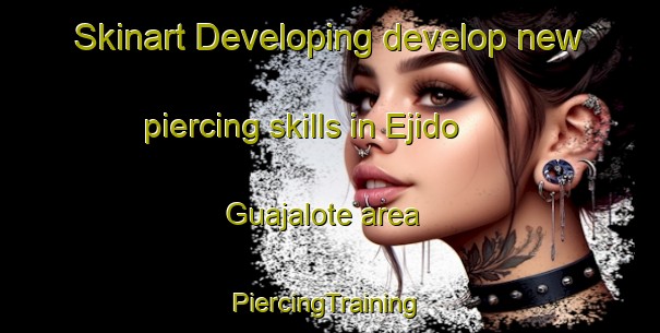 Skinart Developing develop new piercing skills in Ejido Guajalote area | #PiercingTraining #PiercingClasses #SkinartTraining-Mexico