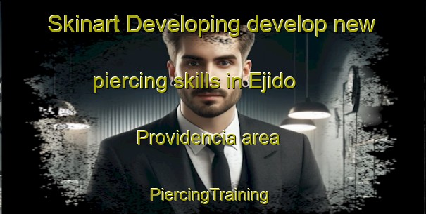 Skinart Developing develop new piercing skills in Ejido Providencia area | #PiercingTraining #PiercingClasses #SkinartTraining-Mexico