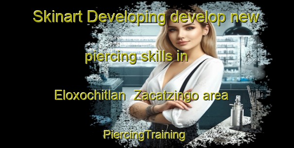 Skinart Developing develop new piercing skills in Eloxochitlan  Zacatzingo area | #PiercingTraining #PiercingClasses #SkinartTraining-Mexico