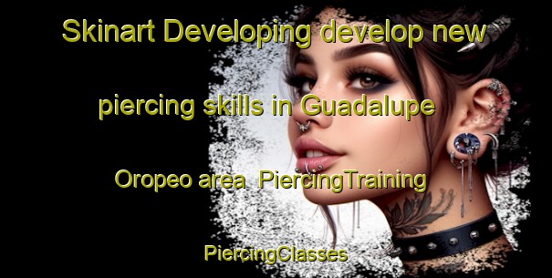 Skinart Developing develop new piercing skills in Guadalupe Oropeo area | #PiercingTraining #PiercingClasses #SkinartTraining-Mexico