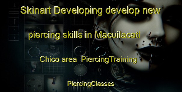 Skinart Developing develop new piercing skills in Macuilacatl Chico area | #PiercingTraining #PiercingClasses #SkinartTraining-Mexico