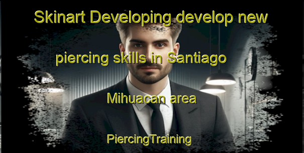 Skinart Developing develop new piercing skills in Santiago Mihuacan area | #PiercingTraining #PiercingClasses #SkinartTraining-Mexico