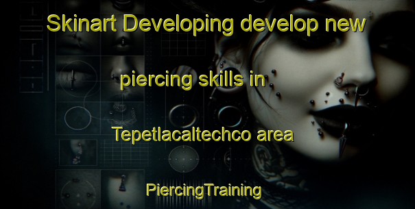 Skinart Developing develop new piercing skills in Tepetlacaltechco area | #PiercingTraining #PiercingClasses #SkinartTraining-Mexico