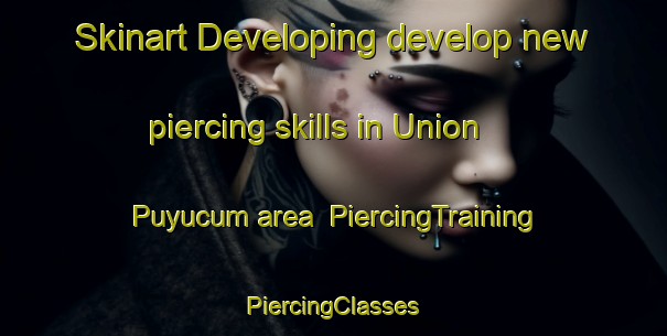 Skinart Developing develop new piercing skills in Union Puyucum area | #PiercingTraining #PiercingClasses #SkinartTraining-Mexico