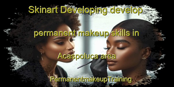 Skinart Developing develop permanent makeup skills in Acaspoluca area | #PermanentmakeupTraining #PermanentmakeupClasses #SkinartTraining-Mexico