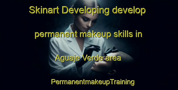 Skinart Developing develop permanent makeup skills in Aguaje Verde area | #PermanentmakeupTraining #PermanentmakeupClasses #SkinartTraining-Mexico