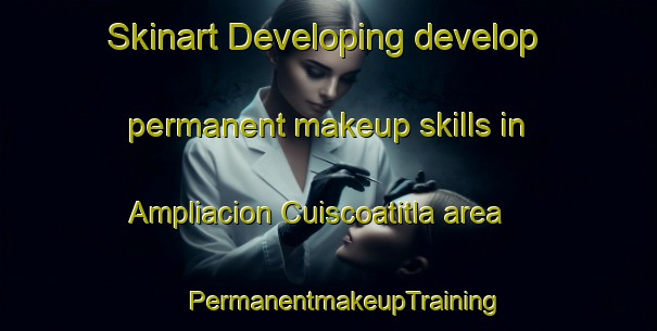 Skinart Developing develop permanent makeup skills in Ampliacion Cuiscoatitla area | #PermanentmakeupTraining #PermanentmakeupClasses #SkinartTraining-Mexico