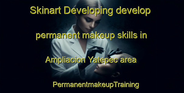 Skinart Developing develop permanent makeup skills in Ampliacion Yatepec area | #PermanentmakeupTraining #PermanentmakeupClasses #SkinartTraining-Mexico