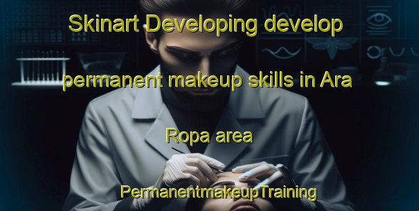 Skinart Developing develop permanent makeup skills in Ara Ropa area | #PermanentmakeupTraining #PermanentmakeupClasses #SkinartTraining-Mexico