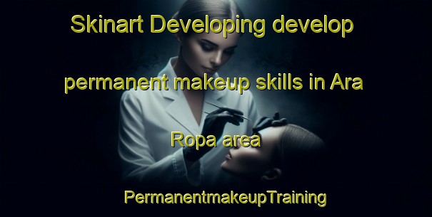 Skinart Developing develop permanent makeup skills in Ara Ropa area | #PermanentmakeupTraining #PermanentmakeupClasses #SkinartTraining-Mexico