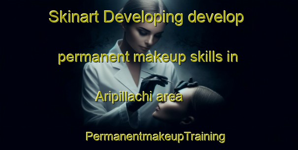 Skinart Developing develop permanent makeup skills in Aripillachi area | #PermanentmakeupTraining #PermanentmakeupClasses #SkinartTraining-Mexico