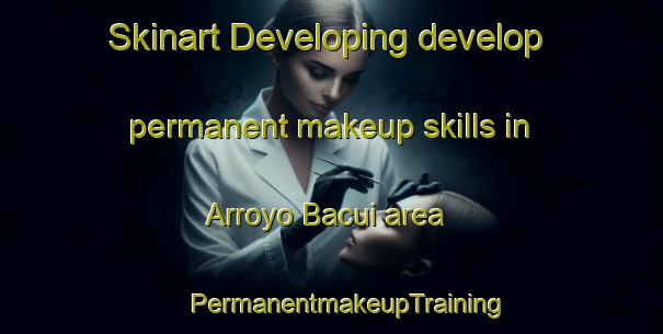 Skinart Developing develop permanent makeup skills in Arroyo Bacui area | #PermanentmakeupTraining #PermanentmakeupClasses #SkinartTraining-Mexico