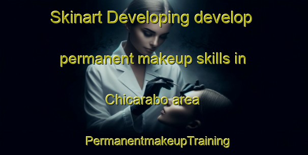 Skinart Developing develop permanent makeup skills in Chicarabo area | PermanentmakeupTraining | PermanentmakeupClasses | SkinartTraining-Mexico