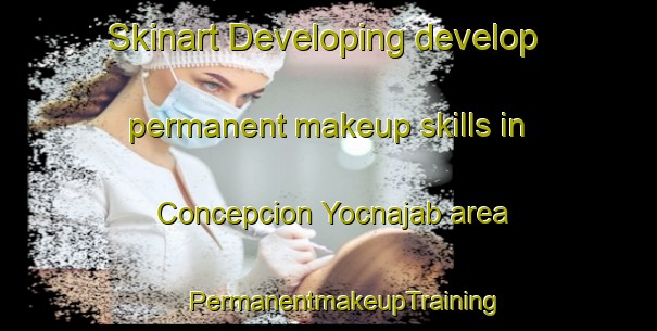 Skinart Developing develop permanent makeup skills in Concepcion Yocnajab area | #PermanentmakeupTraining #PermanentmakeupClasses #SkinartTraining-Mexico