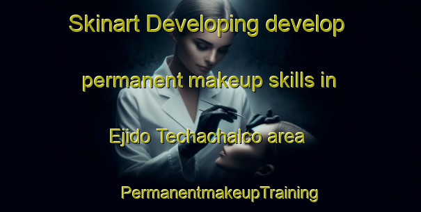 Skinart Developing develop permanent makeup skills in Ejido Techachalco area | #PermanentmakeupTraining #PermanentmakeupClasses #SkinartTraining-Mexico